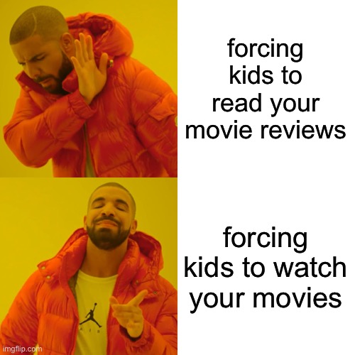 Something to spice film twitter | forcing kids to read your movie reviews; forcing kids to watch your movies | image tagged in memes,drake hotline bling | made w/ Imgflip meme maker