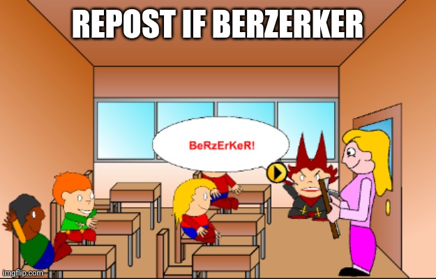 BeRzErKeR! | REPOST IF BERZERKER | image tagged in berzerker | made w/ Imgflip meme maker