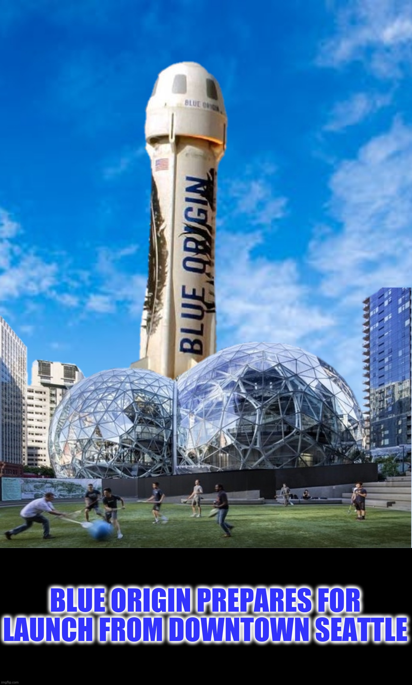 Rising to the challenge! | BLUE ORIGIN PREPARES FOR LAUNCH FROM DOWNTOWN SEATTLE | image tagged in bad photoshop,blue origin,bezos balls,new shepard | made w/ Imgflip meme maker