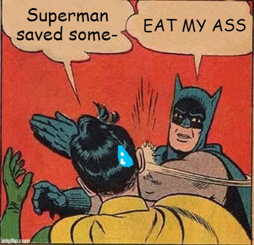 Eat my ass. | Superman saved some-; EAT MY ASS | image tagged in memes,batman slapping robin | made w/ Imgflip meme maker