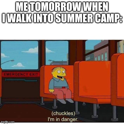 discord dms go brr | ME TOMORROW WHEN I WALK INTO SUMMER CAMP: | image tagged in i'm in danger | made w/ Imgflip meme maker