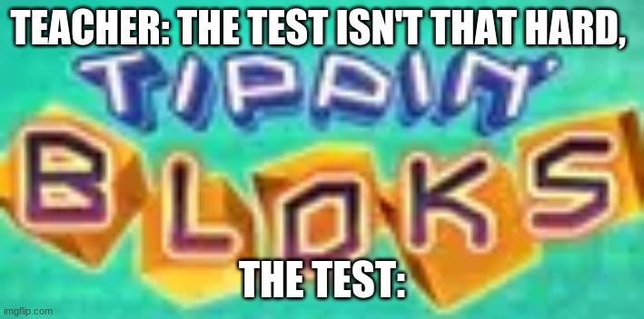 hard to beat | TEACHER: THE TEST ISN'T THAT HARD, THE TEST: | image tagged in the test | made w/ Imgflip meme maker
