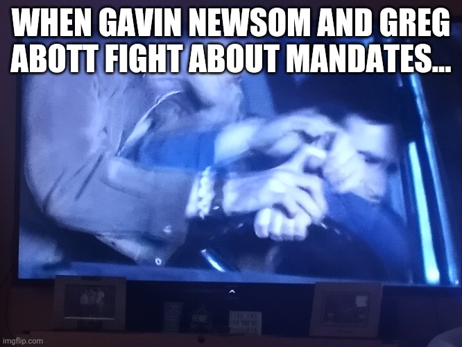 Governor Abott and Newsom fighting! | WHEN GAVIN NEWSOM AND GREG ABOTT FIGHT ABOUT MANDATES... | image tagged in commie,california,governor,leftists,communist socialist | made w/ Imgflip meme maker