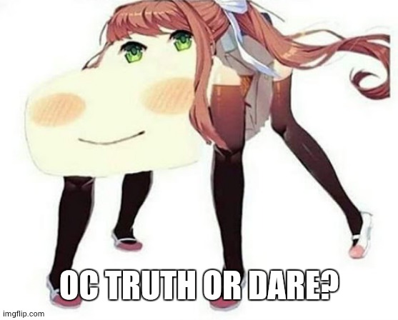 Monicar | OC TRUTH OR DARE? | image tagged in monicar | made w/ Imgflip meme maker