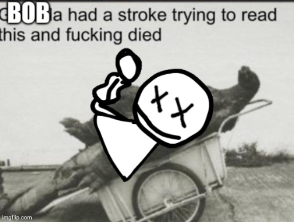 Bob (I) had a stroke reading this | image tagged in bob i had a stroke reading this | made w/ Imgflip meme maker