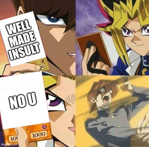No u | WELL MADE INSULT; NO U | image tagged in yugioh card draw | made w/ Imgflip meme maker