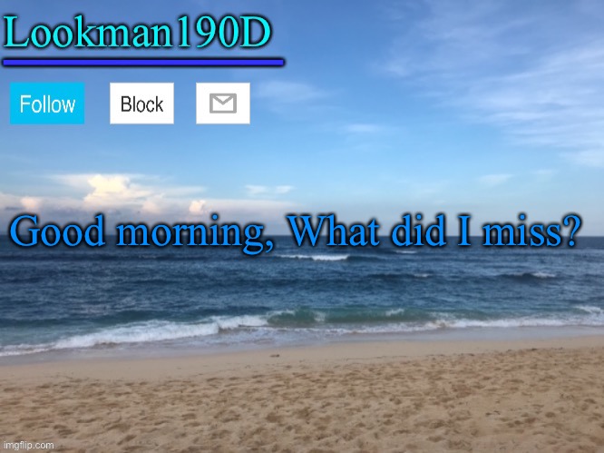 Lookman190D I took a picture myself announcement template | Good morning, What did I miss? | image tagged in lookman190d i took a picture myself announcement template | made w/ Imgflip meme maker