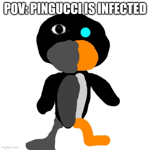 He's not my only OC. | POV: PINGUCCI IS INFECTED | image tagged in memes,pingucci | made w/ Imgflip meme maker