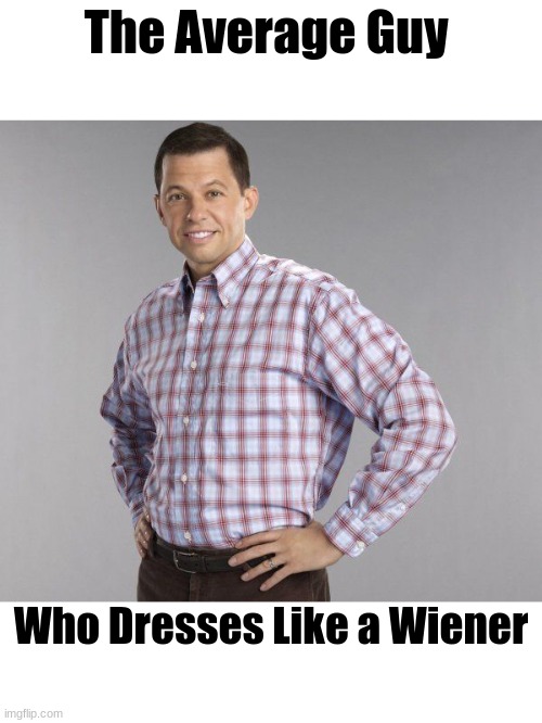 Two and a Half Men | The Average Guy; Who Dresses Like a Wiener | image tagged in two and a half men | made w/ Imgflip meme maker