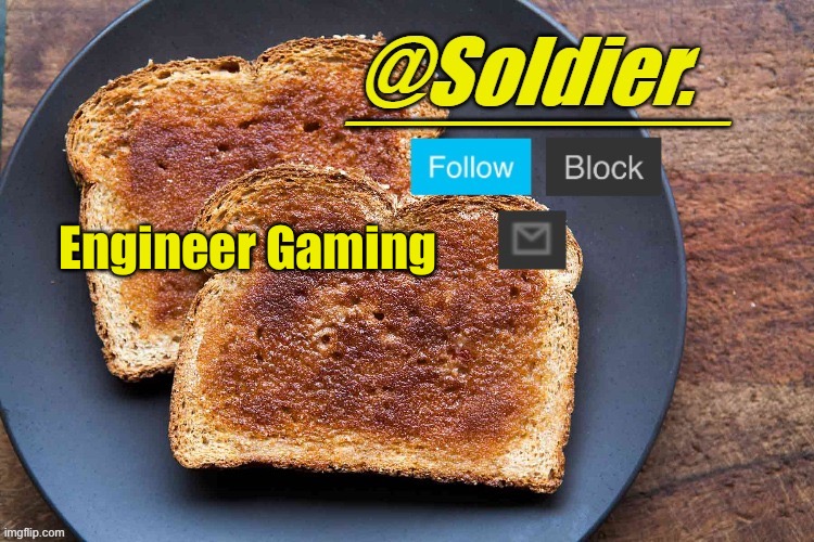 Soldier. Bread Temp | Engineer Gaming | image tagged in soldier bread temp | made w/ Imgflip meme maker