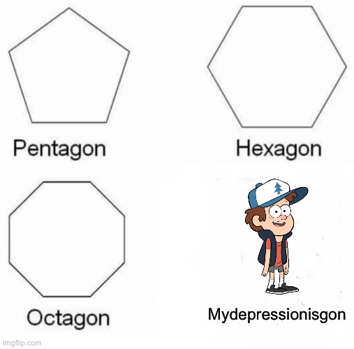 Pentagon Hexagon Octagon | Mydepressionisgon | image tagged in memes,pentagon hexagon octagon | made w/ Imgflip meme maker