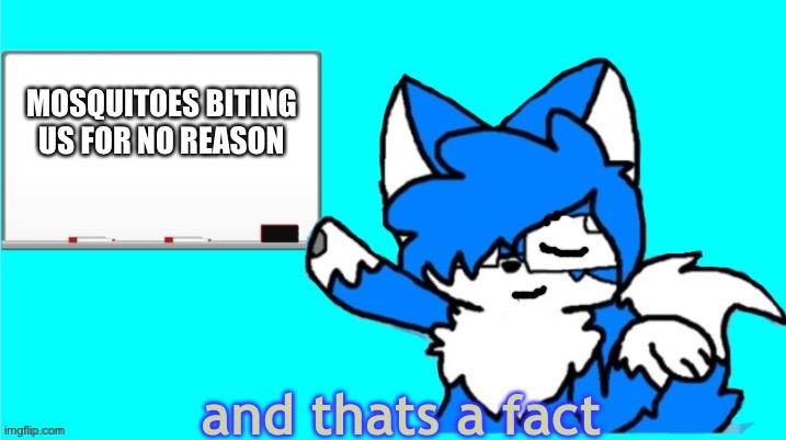 Thats a Fact CloudDays | MOSQUITOES BITING US FOR NO REASON | image tagged in thats a fact clouddays | made w/ Imgflip meme maker