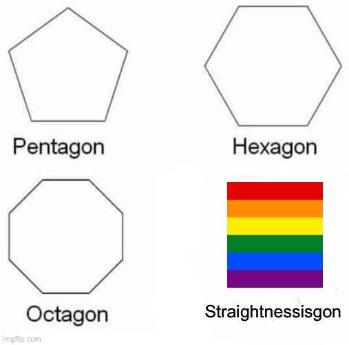GAY | Straightnessisgon | image tagged in memes,pentagon hexagon octagon | made w/ Imgflip meme maker
