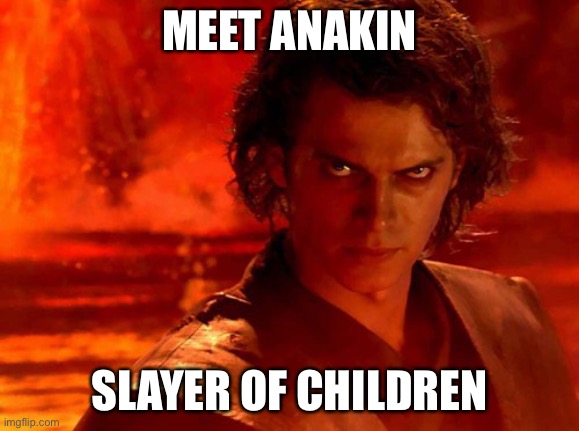 You Underestimate My Power Meme | MEET ANAKIN SLAYER OF CHILDREN | image tagged in memes,you underestimate my power | made w/ Imgflip meme maker
