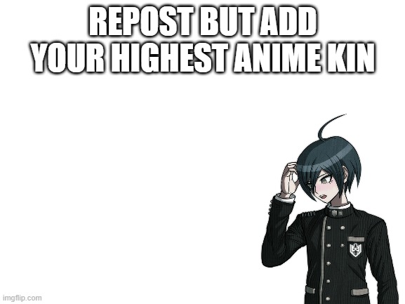 Blank White Template | REPOST BUT ADD YOUR HIGHEST ANIME KIN | image tagged in blank white template | made w/ Imgflip meme maker