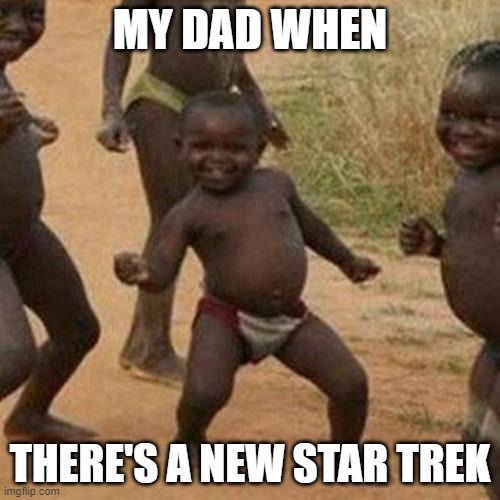 Third World Success Kid | MY DAD WHEN; THERE'S A NEW STAR TREK | image tagged in memes,third world success kid | made w/ Imgflip meme maker