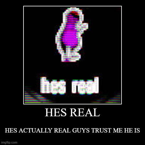 hes real | image tagged in barney,barney error | made w/ Imgflip demotivational maker