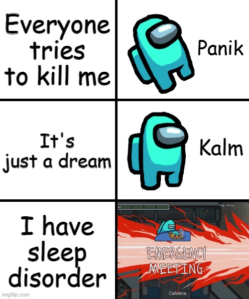 Cyan's feelings guide when voting out the imposter 5 | Everyone tries to kill me; It's just a dream; I have sleep disorder | image tagged in panik kalm panik among us version,not a repost | made w/ Imgflip meme maker