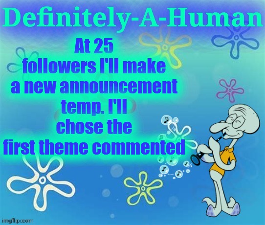 At 25 followers I'll make a new announcement temp. I'll chose the first theme commented | image tagged in d-a-h squidward temp | made w/ Imgflip meme maker