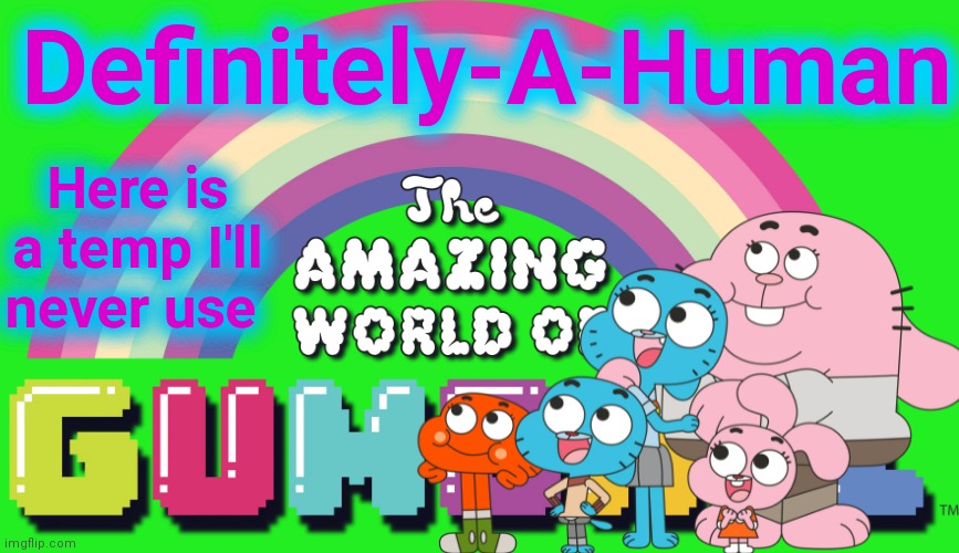 The amazing world o gum | Definitely-A-Human; Here is a temp I'll never use | made w/ Imgflip meme maker