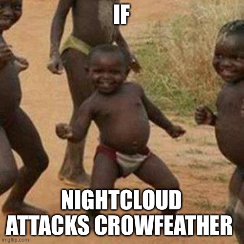 Warrior cats | IF; NIGHTCLOUD ATTACKS CROWFEATHER | image tagged in memes,third world success kid | made w/ Imgflip meme maker