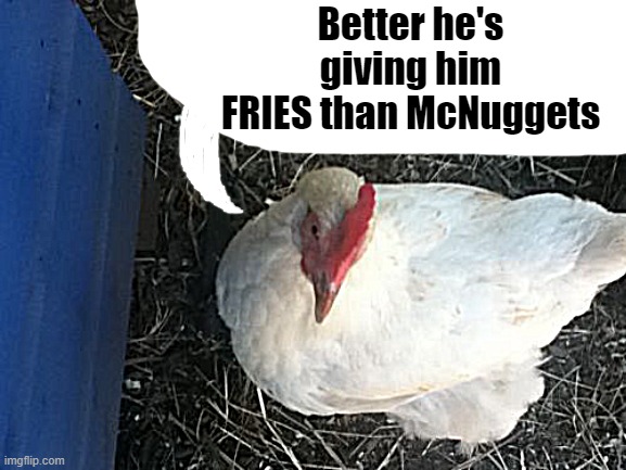 Angry Chicken Boss Meme | Better he's giving him FRIES than McNuggets | image tagged in memes,angry chicken boss | made w/ Imgflip meme maker