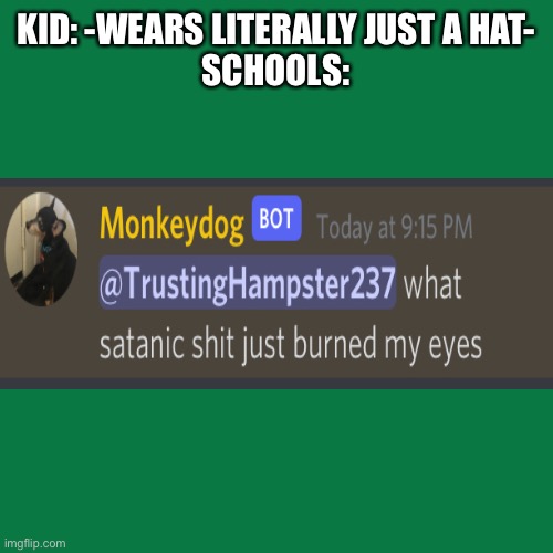 Its true tho | KID: -WEARS LITERALLY JUST A HAT-
SCHOOLS: | image tagged in memes,blank transparent square | made w/ Imgflip meme maker