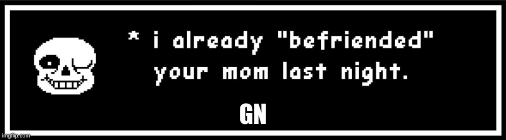 I Befriended Your Mom Last Night | GN | image tagged in i befriended your mom last night | made w/ Imgflip meme maker