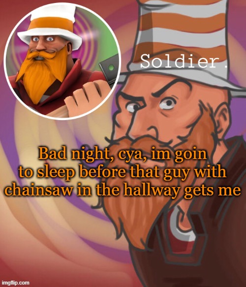 soundsmiiith the soldier maaaiin | Bad night, cya, im goin to sleep before that guy with chainsaw in the hallway gets me | image tagged in soundsmiiith the soldier maaaiin | made w/ Imgflip meme maker