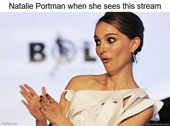 Sarcastic Natalie Portman | Natalie Portman when she sees this stream | image tagged in sarcastic natalie portman | made w/ Imgflip meme maker