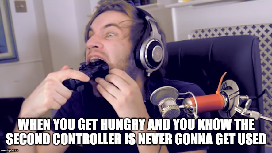 Hungry PewDiePie | WHEN YOU GET HUNGRY AND YOU KNOW THE SECOND CONTROLLER IS NEVER GONNA GET USED | image tagged in funny,funny memes,video games,gaming,pewdiepie | made w/ Imgflip meme maker