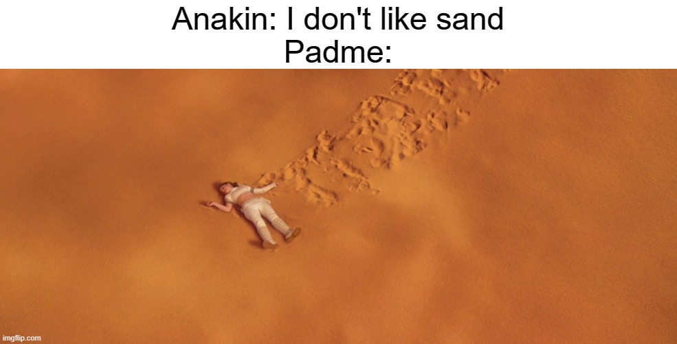 Anakin: I don't like sand
Padme: | made w/ Imgflip meme maker