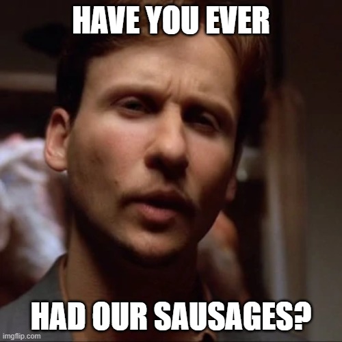 Emil | HAVE YOU EVER; HAD OUR SAUSAGES? | image tagged in the sopranos,emil,sausages | made w/ Imgflip meme maker