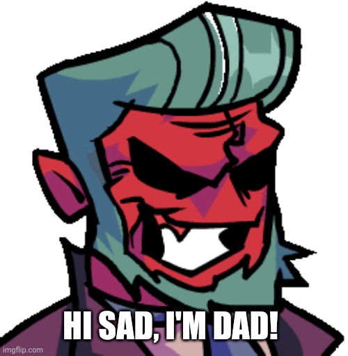 HI SAD, I'M DAD! | made w/ Imgflip meme maker