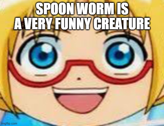 A PENIS- | SPOON WORM IS A VERY FUNNY CREATURE | image tagged in epic | made w/ Imgflip meme maker