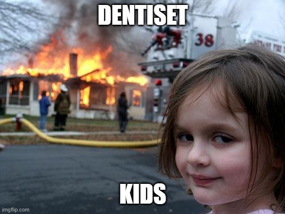 Disaster Girl Meme | DENTISET; KIDS | image tagged in memes,disaster girl | made w/ Imgflip meme maker