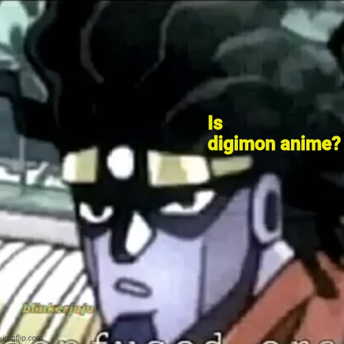 Really questione | Is digimon anime? | image tagged in digimon,anime | made w/ Imgflip meme maker