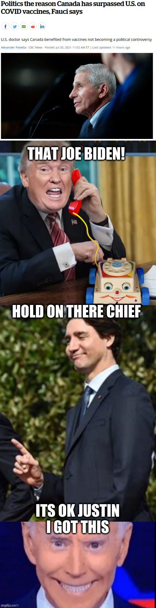 dumb neighbors - another reason why Canada cares about US politics | THAT JOE BIDEN! HOLD ON THERE CHIEF; ITS OK JUSTIN
I GOT THIS | image tagged in i'm the president,one thing,i said dont squeeze the charmin | made w/ Imgflip meme maker