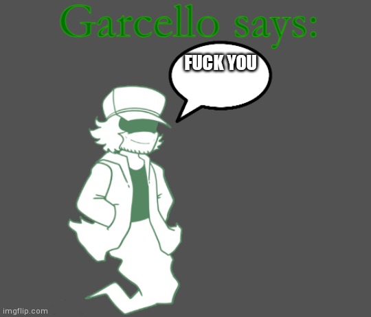 Garcello says: | FUCK YOU | image tagged in garcello says | made w/ Imgflip meme maker