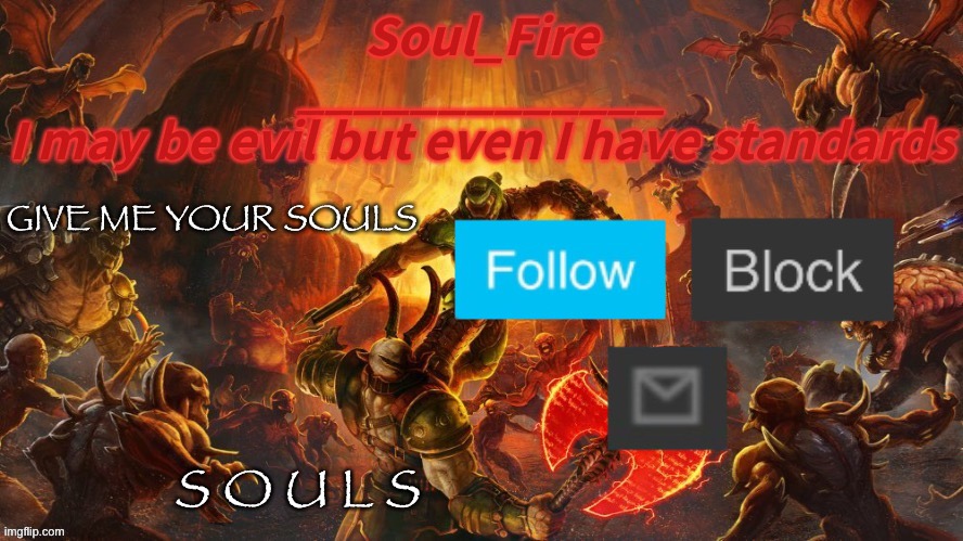 Soul_fire’s doom announcement temp | GIVE ME YOUR SOULS; S O U L S | image tagged in soul_fire s doom announcement temp | made w/ Imgflip meme maker