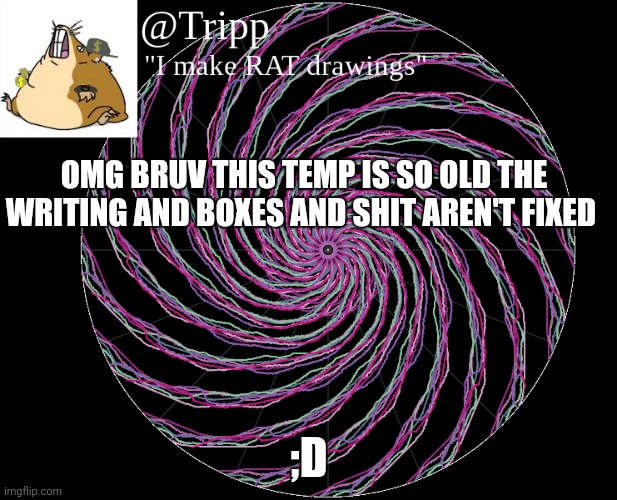 Lmaoooooo | OMG BRUV THIS TEMP IS SO OLD THE WRITING AND BOXES AND SHIT AREN'T FIXED; ;D | image tagged in tripp 's template | made w/ Imgflip meme maker
