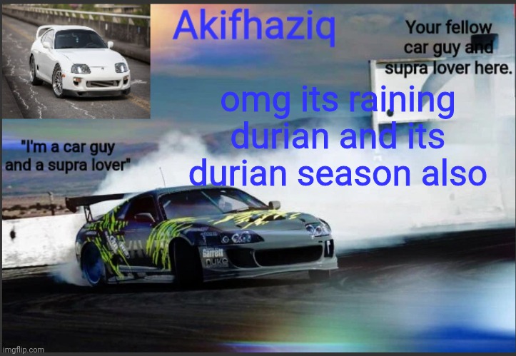 (idk if its still durian season) | omg its raining durian and its durian season also | image tagged in akifhaziq supra mk4 temp | made w/ Imgflip meme maker