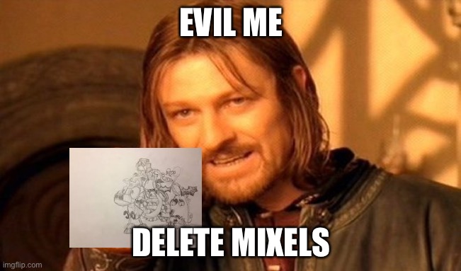 bruh | EVIL ME; DELETE MIXELS | image tagged in memes,one does not simply | made w/ Imgflip meme maker