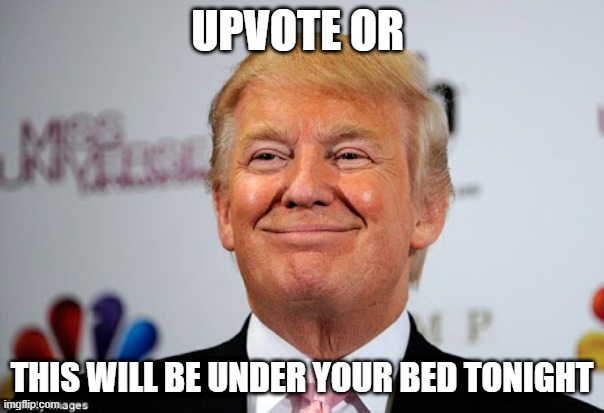 Donald trump approves |  UPVOTE OR; THIS WILL BE UNDER YOUR BED TONIGHT | image tagged in donald trump approves | made w/ Imgflip meme maker