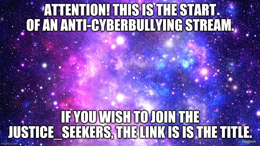 https://imgflip.com/m/The_Justice_Seekers | ATTENTION! THIS IS THE START OF AN ANTI-CYBERBULLYING STREAM. IF YOU WISH TO JOIN THE JUSTICE_SEEKERS, THE LINK IS IS THE TITLE. | image tagged in cyberbullying | made w/ Imgflip meme maker