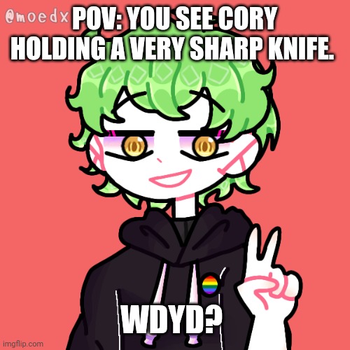 POV: YOU SEE CORY HOLDING A VERY SHARP KNIFE. WDYD? | made w/ Imgflip meme maker