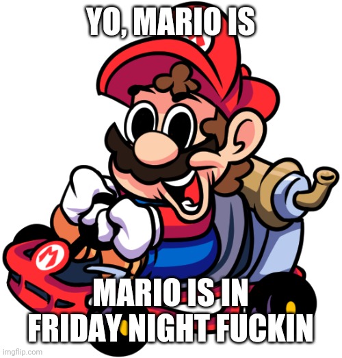 YO, MARIO IS MARIO IS IN FRIDAY NIGHT FUCKIN | made w/ Imgflip meme maker