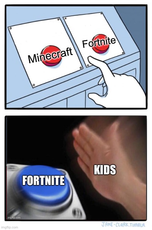 Fortnite | Fortnite; Minecraft | image tagged in memes,two buttons | made w/ Imgflip meme maker