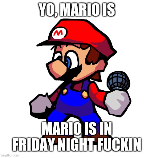 YO, MARIO IS MARIO IS IN FRIDAY NIGHT FUCKIN | made w/ Imgflip meme maker