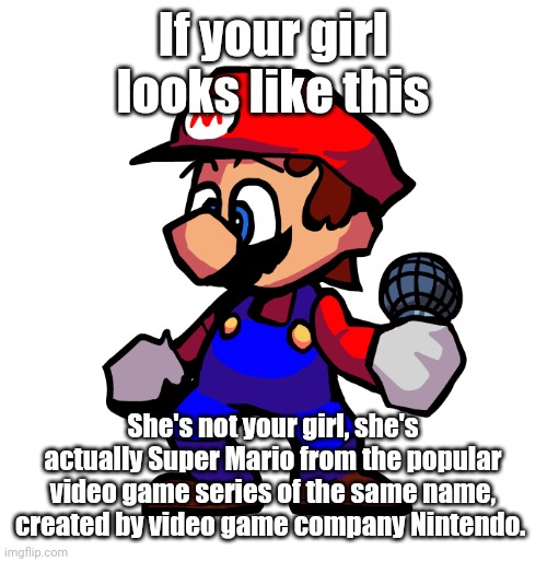 If your girl looks like this She's not your girl, she's actually Super Mario from the popular video game series of the same name, created by | made w/ Imgflip meme maker